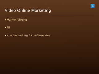 Video Online Marketing

• Markenführung

• PR

• Kundenbindung / Kundenservice
 