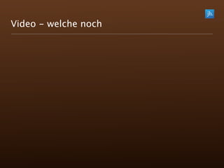 Video - welche noch
 