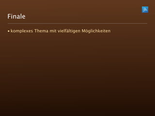 Finale

• komplexes Thema mit vielfältigen Möglichkeiten
 