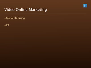 Video Online Marketing

• Markenführung

• PR
 