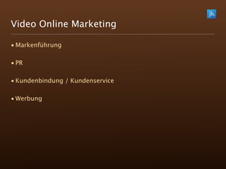 Video Online Marketing

• Markenführung

• PR

• Kundenbindung / Kundenservice

• Werbung
 