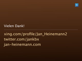 Vielen Dank!

xing.com/proﬁle/Jan_Heinemann2
twitter.com/jankbx
jan-heinemann.com
 