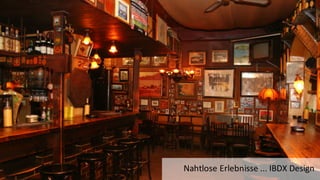 Nahtlose	
  Erlebnisse	
  ...	
  IBDX	
  Design
 