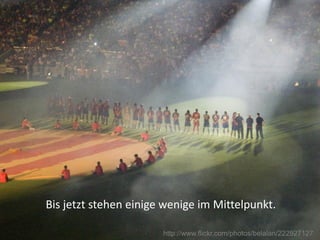 Bis jetzt stehen einige wenige im Mittelpunkt.

                       http://www.flickr.com/photos/belalan/222927127
 