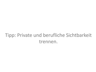 Tipp: Private und berufliche Sichtbarkeit
                trennen.
 