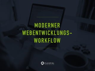 MODERNER
WEBENTWICKLUNGS-
WORKFLOW
 