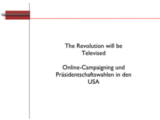 The Revolution will be Televised Online-Campaigning und Präsidentschaftswahlen in den USA 