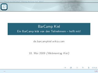 Was ist ein BarCamp? Planung BarCamp Kiel Ideen?
BarCamp Kiel
Ein BarCamp lebt von den Teilnehmern – helft mit!
de.barcamp...