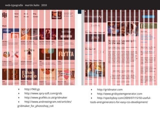 web-typografie martin hahn 2010




             http://960.gs                               http://gridinator.com
             http://www.spry-soft.com/grids              http://www.gridsystemgenerator.com
             http://www.grafikk.co.uk/gridmaker          http://speckyboy.com/2009/07/15/50-useful-
             http://www.andrewingram.net/articles/   tools-and-generators-for-easy-css-development/
         gridmaker_for_photoshop_cs4
 