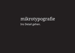 mikrotypografie
Ins Detail gehen.
 