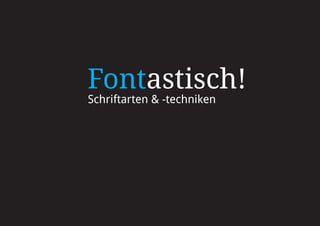 Fontastisch!
Schriftarten  -techniken
 