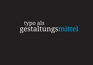 typo als
gestaltungsmittel
 