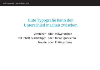 web-typografie martin hahn 2010




                          Gute Typografie kann den
                        Unterschied machen zwischen

                              verstehen oder mißverstehen
                 mit Inhalt beschäftigen oder Inhalt ignorieren
                                 Freude oder Enttäuschung
 