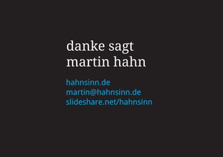 danke sagt
martin hahn
hahnsinn.de
martin@hahnsinn.de
slideshare.net/hahnsinn
 