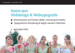 web-typografie martin hahn 2010




             Status quo
             Webdesign & Webtypografie
             Konzentration auf Farben, Bilder, Anordung  Inhalte.
             Typografische Gestaltung  Regeln werden mißachtet.


             BAD BAD TYPO
 