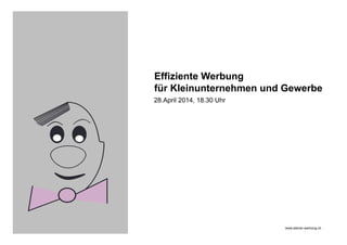 Effiziente Werbung
für Kleinunternehmen und Gewerbe
28.April 2014, 18.30 Uhr
www.steiner-werbung.ch
 