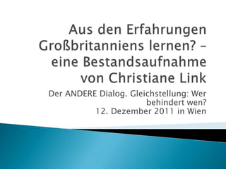 Der ANDERE Dialog. Gleichstellung: Wer
                       behindert wen?
          12. Dezember 2011 in Wien
 