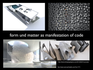 http://www.rael-sanfratello.com/?p=1771
form und matter as manifestation of code
http://www.emergingobjects.com/2013/09/27/concrete/
 