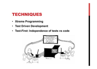 TECHNIQUES
•  Xtreme Programming
•  Test Driven Development
•  Test-First: Independence of tests vs code
 