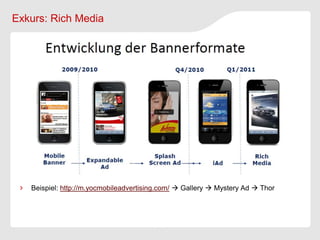 Exkurs: Rich Media




   Beispiel: http://m.yocmobileadvertising.com/  Gallery  Mystery Ad  Thor
 