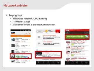 Netzwerkanbieter


   twyn group
     Nationales Netzwerk, CPC Buchung
     18 Medien & Apps
     Standard Formate & Bild/Text Kombinationen
 