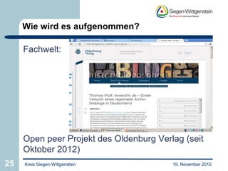 Wie wird es aufgenommen?

     Fachwelt:




     Open peer Projekt des Oldenburg Verlag (seit
     Oktober 2012)
25   Kreis Siegen-Wittgenstein           19. November 2012
 