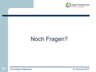 Noch Fragen?



27   Kreis Siegen-Wittgenstein             19. November 2012
 