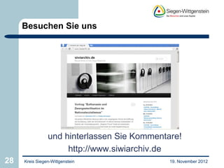 Besuchen Sie uns




                und hinterlassen Sie Kommentare!
                     http://www.siwiarchiv.de
28   Kreis Siegen-Wittgenstein               19. November 2012
 