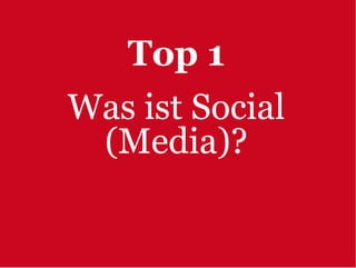 Top 1
Was ist Social
 (Media)?
 