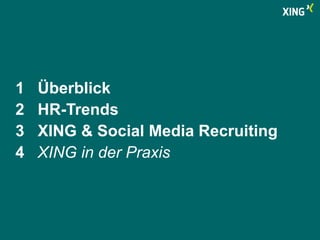 1 Überblick 
2 HR-Trends 
3 XING & Social Media Recruiting 
4 XING in der Praxis 
 