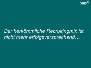Der herkömmliche Recruitingmix ist 
nicht mehr erfolgsversprechend… 
 