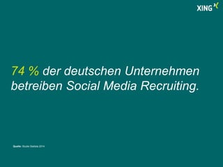 74 % der deutschen Unternehmen 
betreiben Social Media Recruiting. 
Quelle: Studie Statista 2014 
 