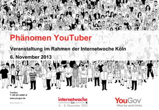 Phänomen YouTuber
Veranstaltung im Rahmen der Internetwoche Köln
6. November 2013

YouGov
T +49 221-42061-0
www.yougov.de
November 13

 