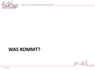 OMCap 2011 - Online Marketing Konferenz Berlin




        WAS KOMMT?


13.10.2011                                                    22
 
