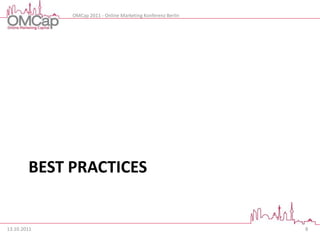 OMCap 2011 - Online Marketing Konferenz Berlin




        BEST PRACTICES


13.10.2011                                                    8
 