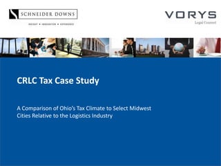 CRLC Tax Case Study A Comparison of Ohio’s Tax Climate to Select Midwest Cities Relative to the Logistics Industry 