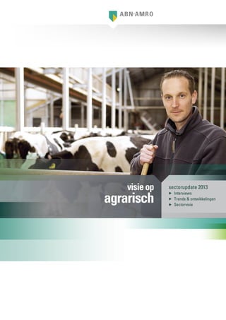 sectorupdate 2013
▶▶ Interviews
▶▶ Trends & ontwikkelingen
▶▶ Sectorvisie
visieop
agrarisch
 