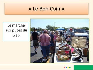 « Le Bon Coin »
Le marché
aux puces du
web

 