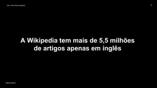 VOS_ vários olhares singulares
Gabriela Agustini
VOS_ vários olhares singulares 25
Gabriela Agustini
A Wikipedia tem mais de 5,5 milhões
de artigos apenas em inglês
 