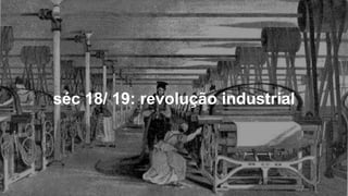 VOS_ vários olhares singulares
Gabriela Agustini
VOS_ vários olhares singulares 31
Gabriela Agustini
séc 18/ 19: revolução industrial
 