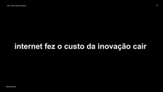 VOS_ vários olhares singulares
Gabriela Agustini
VOS_ vários olhares singulares 35
Gabriela Agustini
internet fez o custo da inovação cair
 