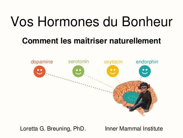 Vos Hormones du Bonheur
dopamine endorphinoxytocinserotonin
Loretta G. Breuning, PhD. Inner Mammal Institute
Comment les m...