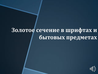 Золотое сечение в шрифтах и
бытовых предметах
 
