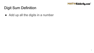 Digit Sum Definition
● Add up all the digits in a number
1
 