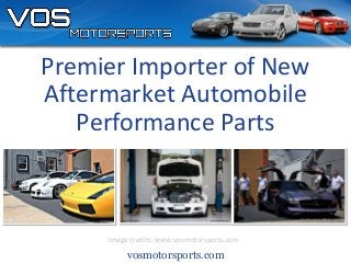 vosmotorsports.com
Premier Importer of New
Aftermarket Automobile
Performance Parts
Image credits: www.vosmotorsports.com
 