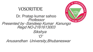VOSORITIDE
Dr. Pratap kumar sahoo
Professor
Presented by –Sandeep Kumar Kanungo
Regd NO-2161613003
Sikshya
‘O’
Anusandhan University,Bhubaneswar
 