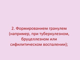 2. Формированием гранулем
(например, при туберкулезном,
бруцеллезном или
сифилитическом воспалении);
 