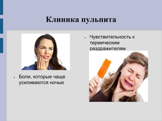 Клиника пульпита
● Боли, которые чаще
усиливаются ночью
● Чувствительность к
термическим
раздражителям
 