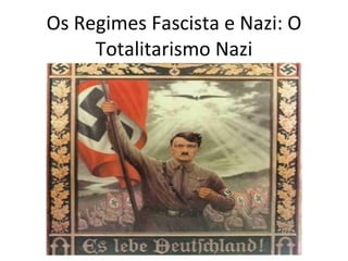 Os Regimes Fascista e Nazi: O Totalitarismo Nazi 