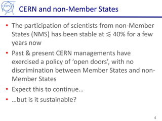 CERN and non-Member States
• The participation of scientists from non-Member
States (NMS) has been stable at ≲ 40% for a f...